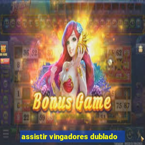 assistir vingadores dublado